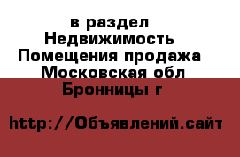  в раздел : Недвижимость » Помещения продажа . Московская обл.,Бронницы г.
